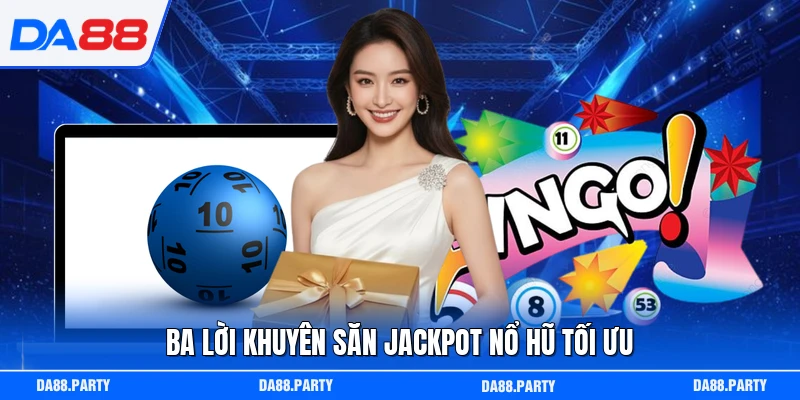 Ba lời khuyên săn jackpot nổ hũ tối ưu