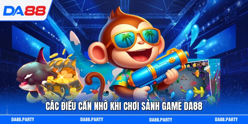 Các điều cần nhớ khi chơi sảnh game DA88