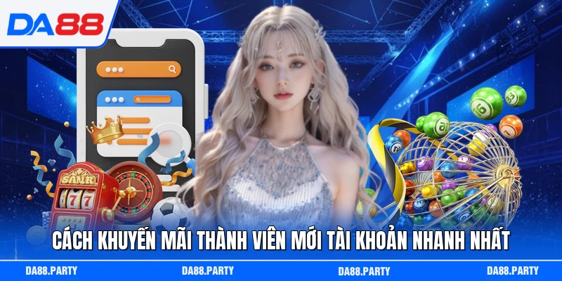 Cách khuyến mãi thành viên mới tài khoản nhanh nhất