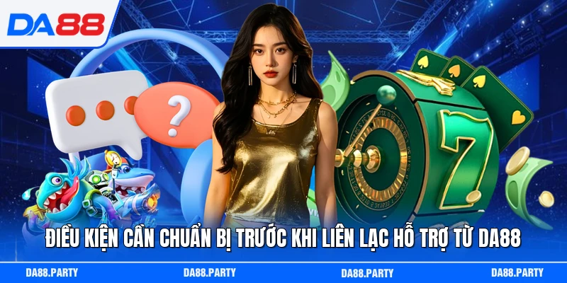 Điều kiện cần chuẩn bị trước khi liên lạc hỗ trợ từ DA88