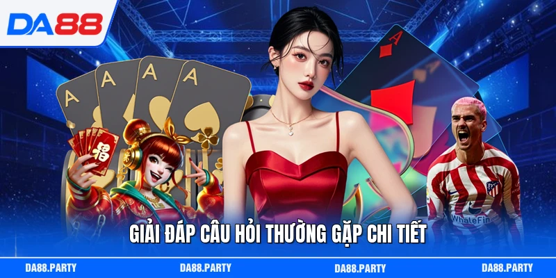 Giải đáp câu hỏi thường gặp chi tiết