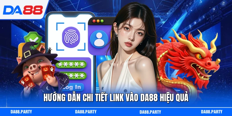 Hướng dẫn chi tiết link vào DA88 hiệu quả