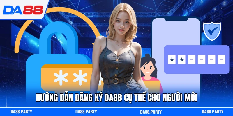 Hướng dẫn đăng ký DA88 cụ thể cho người mới