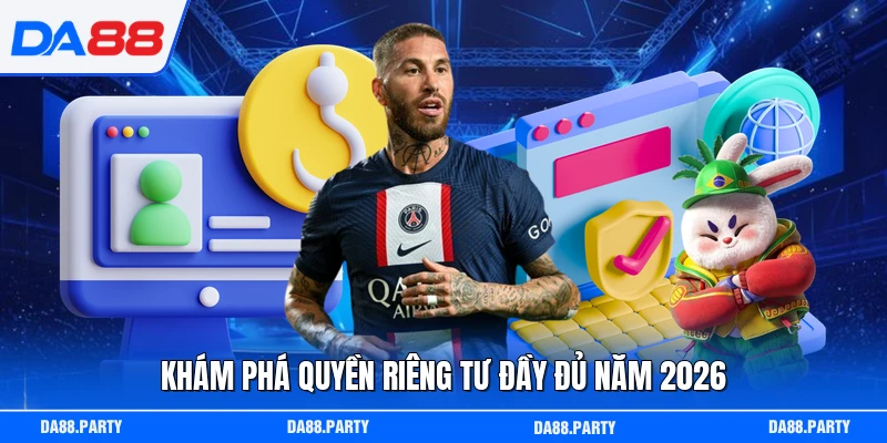 Khám phá quyền riêng tư đầy đủ năm 2026