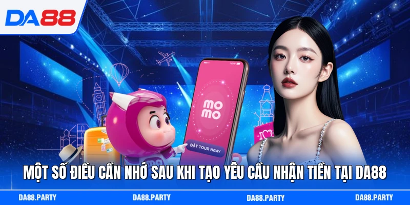 Một số điều cần nhớ sau khi tạo yêu cầu nhận tiền tại DA88