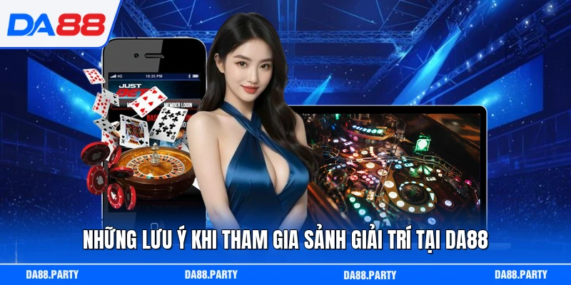 Những lưu ý khi tham gia sảnh giải trí tại DA88