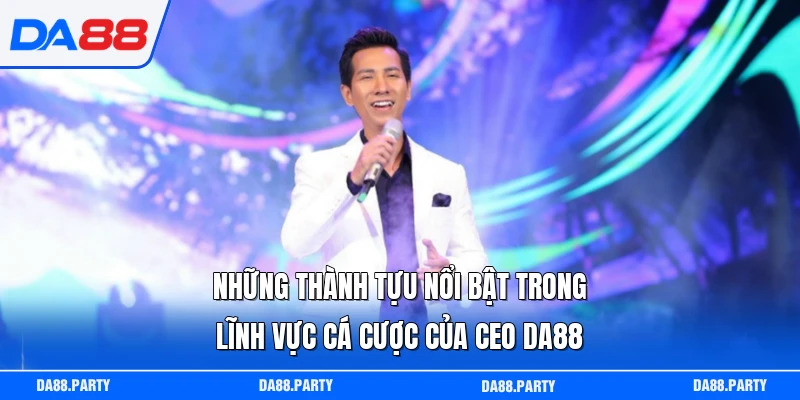 Những thành tựu nổi bật trong lĩnh vực cá cược của CEO DA88