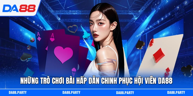 Những trò chơi bài hấp dẫn chinh phục hội viên DA88