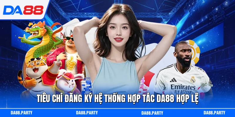 Tiêu chí đăng ký hệ thống hợp tác DA88 hợp lệ