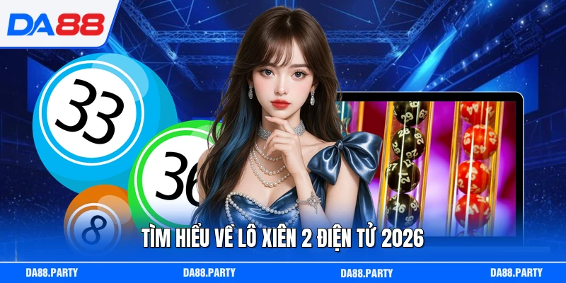 Tìm hiểu về lô xiên 2 điện tử 2026