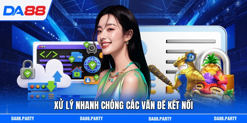 Xử lý nhanh chóng các vấn đề kết nối