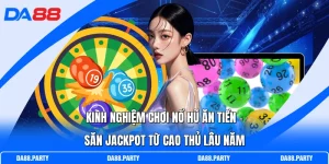 Kinh Nghiệm Chơi Nổ Hũ Ăn Tiền